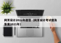 网页设计2022年题型（网页设计考试题及答案2021年）