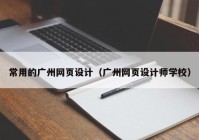 常用的广州网页设计（广州网页设计师学校）